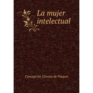    La mujer intelectual: ConcepciÃ³n Gimeno de Flaquer: Books