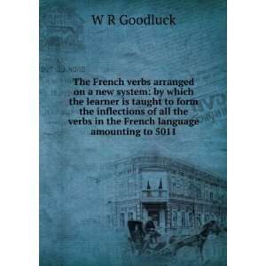   verbs in the French language amounting to 5011 W R Goodluck Books