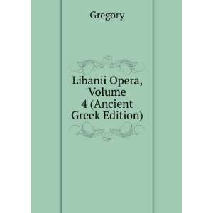    Libanii Opera, Volume 4 (Ancient Greek Edition) Gregory Books