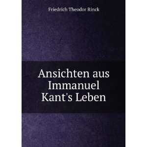  Ansichten aus Immanuel Kants Leben Friedrich Theodor 