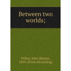   two worlds; John Heston, 1854  [from old catalog] Willey Books