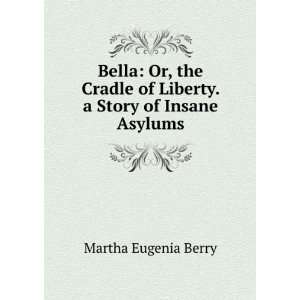   of Liberty. a Story of Insane Asylums Martha Eugenia Berry Books