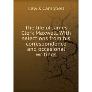  The life of James Clerk Maxwell. With selections from his 