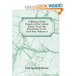   the Revolution to the Civil War, Volume 4 John Bach McMaster Books