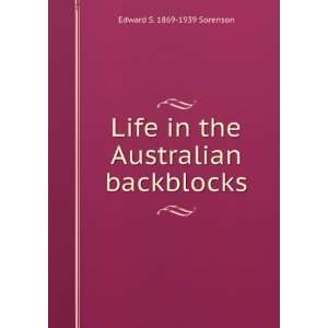 Life in the Australian backblocks Edward S. 1869 1939 Sorenson 