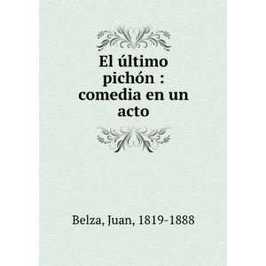   Ãºltimo pichÃ³n  comedia en un acto Juan, 1819 1888 Belza Books