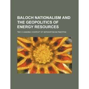  Baloch nationalism and the geopolitics of energy resources 