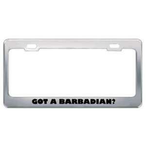 Got A Barbadian? Nationality Country Metal License Plate Frame Holder 