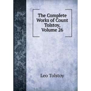   : The Complete Works of Count Tolstoy, Volume 26: Leo Tolstoy: Books