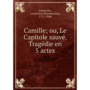  Camille; ou, Le Capitole sauvÃ©. TragÃ©die en 5 actes 