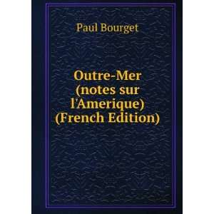   Outre mer. Notes sur lAmerique (French Edition): Paul Bourget: Books
