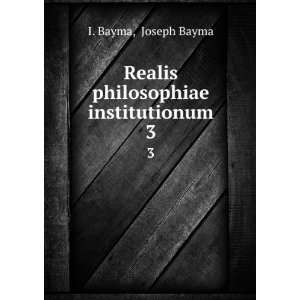    Realis philosophiae institutionum. 3 Joseph Bayma I. Bayma Books