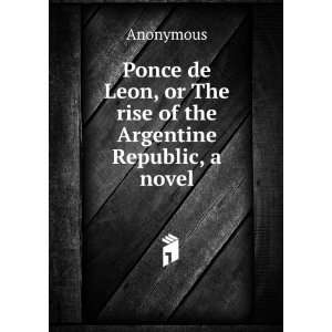   Leon, or The rise of the Argentine Republic, a novel Anonymous Books