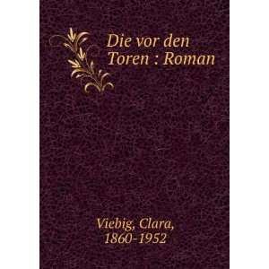  Die vor den Toren  Roman Clara, 1860 1952 Viebig Books