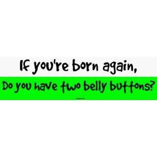   youre born again, Do you have two belly buttons? Large Bumper Sticker