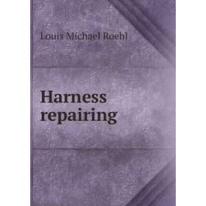  Harness repairing: Louis Michael Roehl: Books