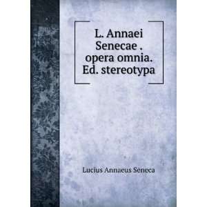   Senecae . opera omnia. Ed. stereotypa Lucius Annaeus Seneca Books