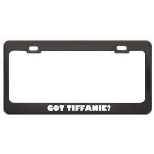 Got Tiffanie? Girl Name Black Metal License Plate Frame Holder Border 