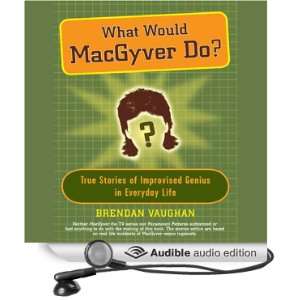   Would MacGyver Do? True Stories of Improvised Genius in Everyday Life