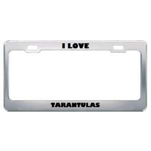  I Love Tarantulas Animals Metal License Plate Frame Tag 