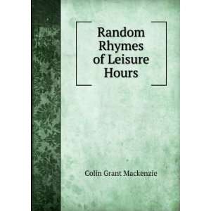    Random Rhymes of Leisure Hours: Colin Grant Mackenzie: Books