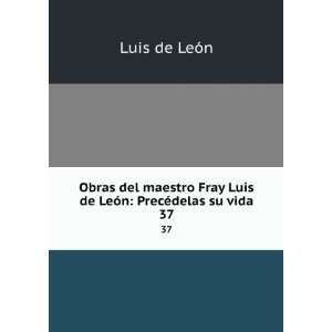  Obras del maestro Fray Luis de LeÃ³n: PrecÃ©delas su 
