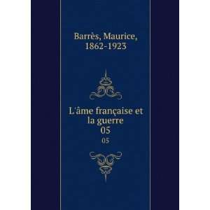   me franÃ§aise et la guerre. 05: Maurice, 1862 1923 BarrÃ¨s: Books