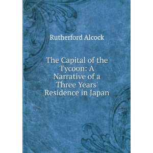   of a Three Years Residence in Japan Rutherford Alcock Books