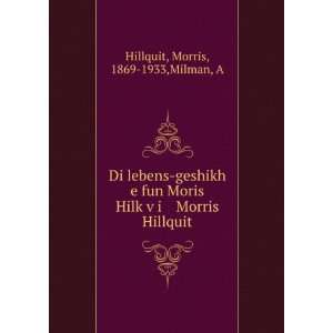 Di lebens geshikh e fun Moris HilkÌ£vÌ£i Morris Hillquit Morris 