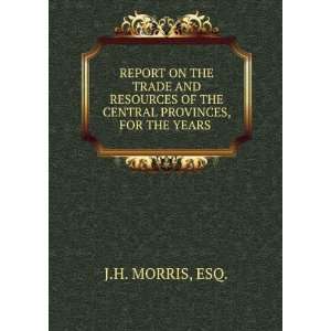   PROVINCES, FOR THE YEARS .: ESQ. J.H. MORRIS:  Books