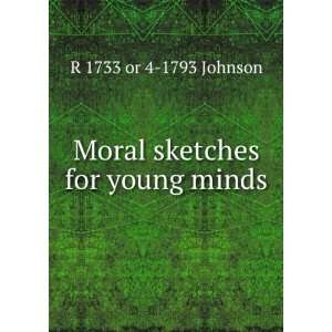  Moral sketches for young minds R 1733 or 4 1793 Johnson 