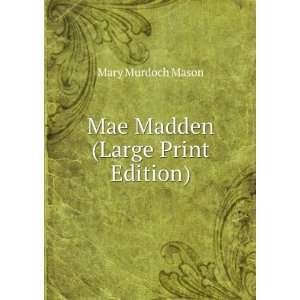    Mae Madden (Large Print Edition): Mary Murdoch Mason: Books