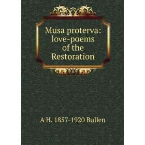 Musa proterva: love poems of the Restoration: A H. 1857 1920 Bullen 