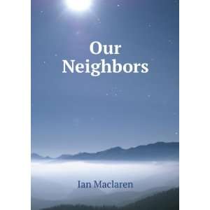 Our Neighbors: Ian Maclaren:  Books