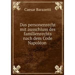   familienrechts nach dem Code NapolÃ©on .: Caesar Barazetti: Books