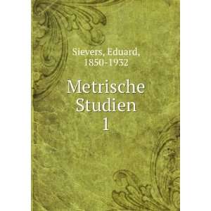  Metrische Studien. 1: Eduard, 1850 1932 Sievers: Books