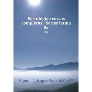   : Series latina. 85: J. P. (Jacques Paul), 1800 1875 Migne: Books
