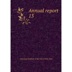   Annual report. 13 American Institute of the City of New York Books