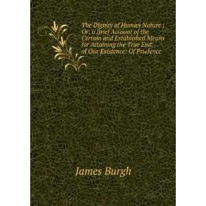   the True End of Our Existence Of Prudence James Burgh Books