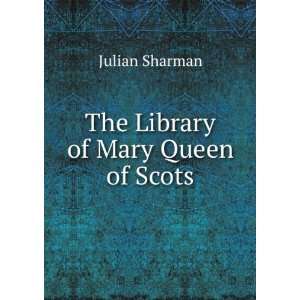  The Library of Mary Queen of Scots Julian Sharman Books