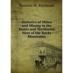  Raymond, U.S. Commissioner of Mining Statistics: Rossiter