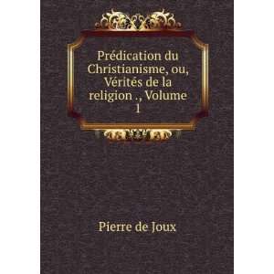   , ou, VÃ©ritÃ©s de la religion ., Volume 1 Pierre de Joux Books