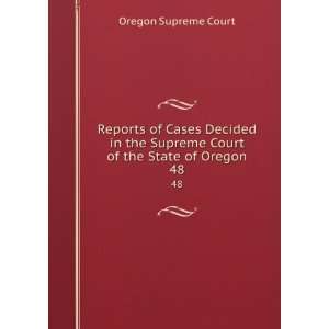   Supreme Court of the State of Oregon. 48 Oregon Supreme Court Books