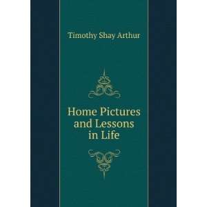    Home Pictures and Lessons in Life Timothy Shay Arthur Books