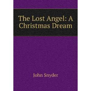  The Lost Angel A Christmas Dream John Snyder Books
