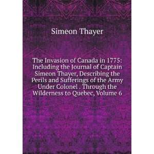   . Through the Wilderness to Quebec, Volume 6 Simeon Thayer Books