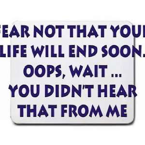  Fear not that your life will end soon. Oops, wait you didn 