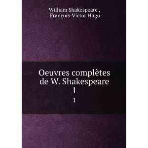   Shakespeare. 1 FranÃ§ois Victor Hugo William Shakespeare  Books