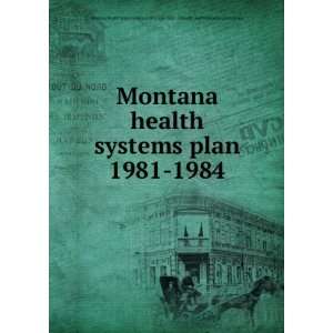  Montana health systems plan. 1981 1984: Montana. Dept. of Health 