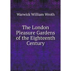   Gardens of the Eighteenth Century: Warwick William Wroth: Books